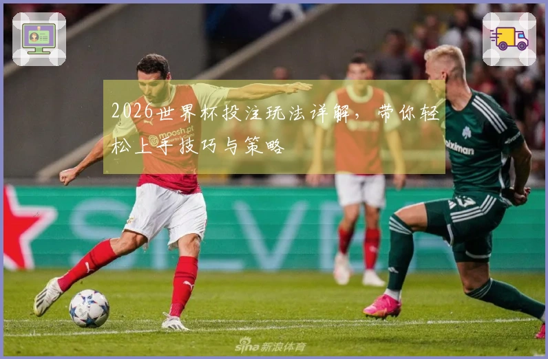 2026世界杯投注玩法详解，带你轻松上手技巧与策略